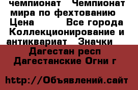 11.1) чемпионат : Чемпионат мира по фехтованию › Цена ­ 490 - Все города Коллекционирование и антиквариат » Значки   . Дагестан респ.,Дагестанские Огни г.